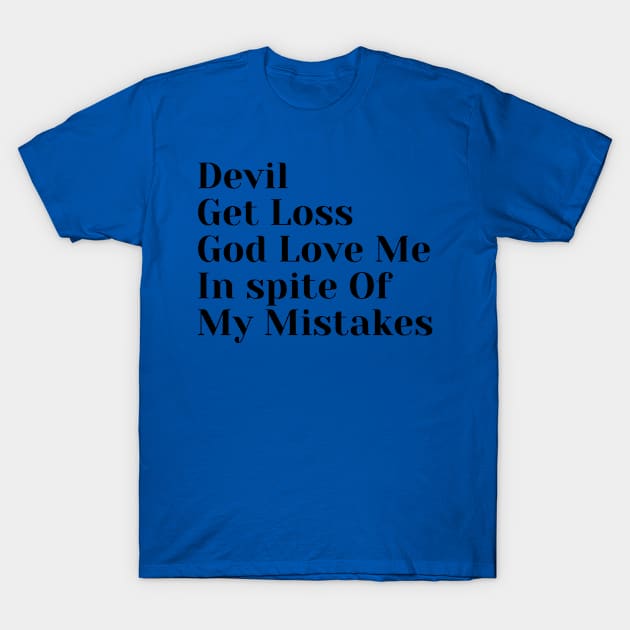 Devil, Got Loss, God Love Me, In Spite Of My Mistakes T-Shirt by jerranne